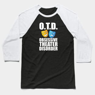 Theatre - O.T.D. Obsessive Theater Disorder Baseball T-Shirt